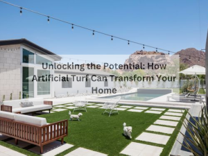 Unlocking the Potential: How Artificial Turf Can Transform Your Home
